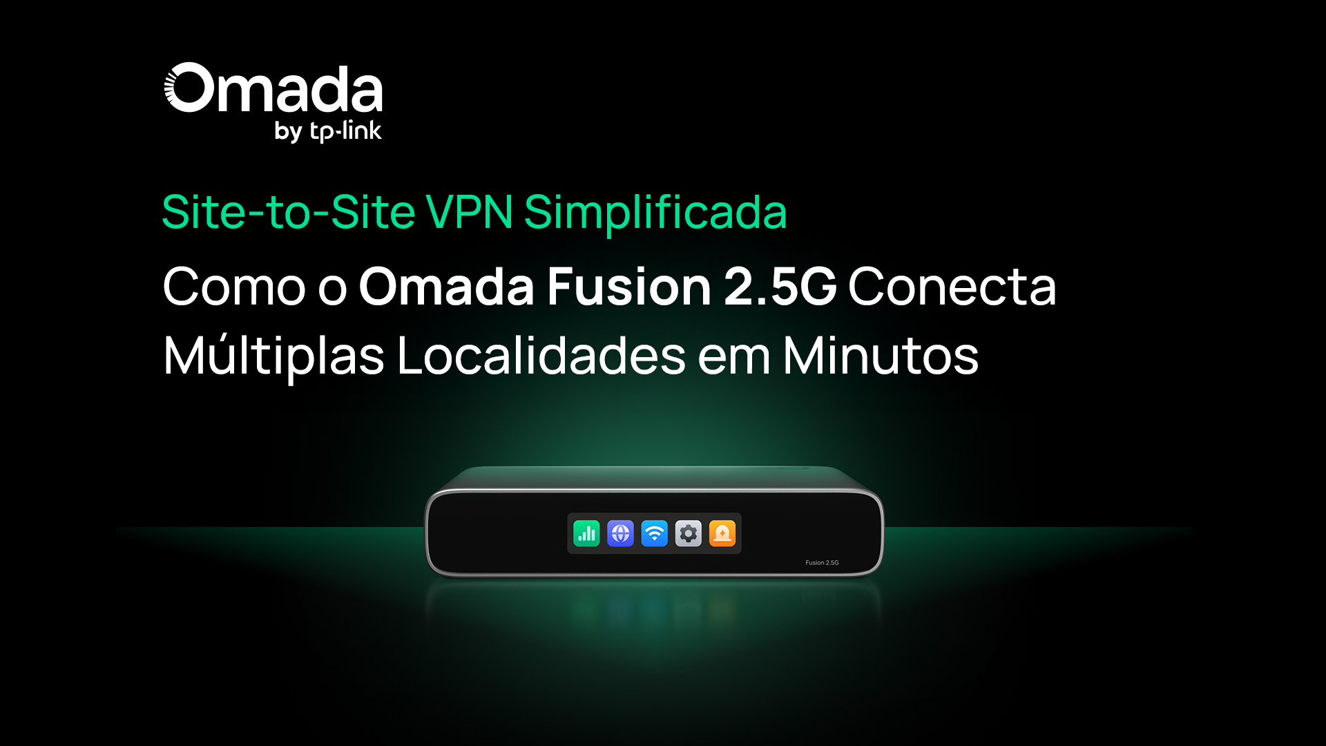 Site-to-Site VPN Simplificada: Como o Omada Fusion 2.5G Conecta Múltiplas Localidades em Minutos