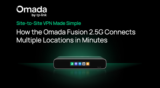Site-to-Site VPN Made Simple: How the Omada Fusion 2.5G Connects Multiple Locations in Minutes