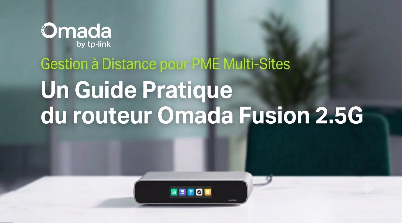 Gestion informatique à distance pour les PME multi-sites : guide pratique du routeur Omada Fusion 2.5G