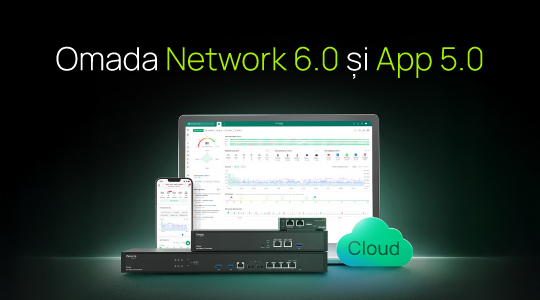 Omada Network 6.0—O experiență intuitivă pentru utilizarea, mentenanța și depanarea rețelelor