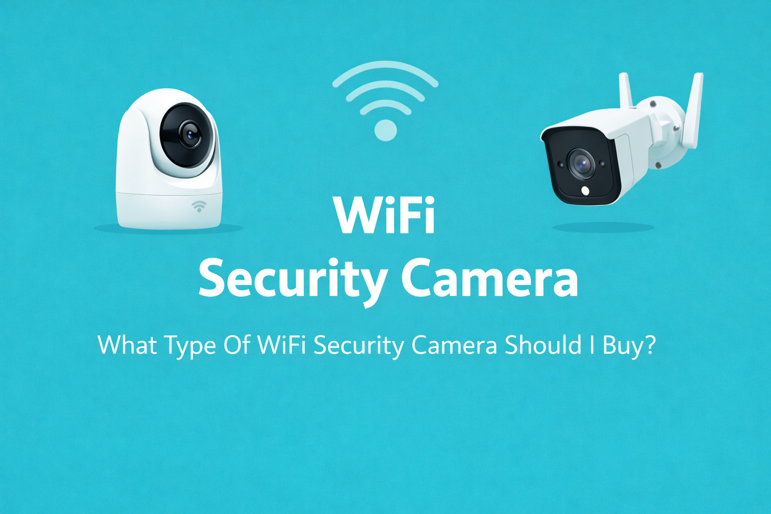 What Type Of WiFi Security Camera Should I Buy?