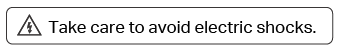 Take care to avoid electric shocks.