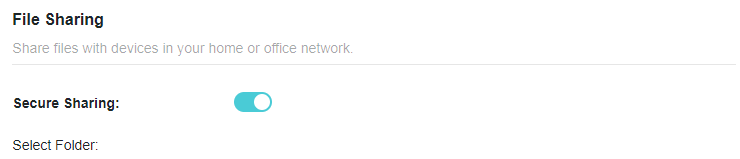 A screenshot of a router configuration page titled "File Sharing". Below the title, descriptive text reads: "Share files with devices in your home or office network". A toggle switch for "Secure Sharing:" is enabled (teal color), and a prompt for "Select Folder:" is visible below.