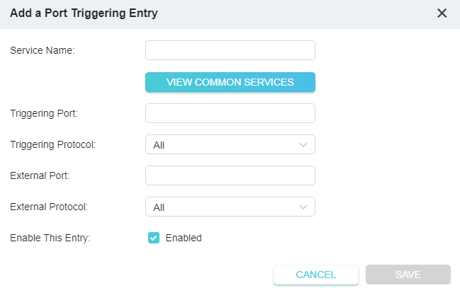 A dialog box titled "Add a Port Triggering Entry" for network configuration. The form includes input fields for Service Name, Triggering Port, and External Port, dropdown menus for Triggering Protocol and External Protocol both set to "All", a "VIEW COMMON SERVICES" button, and a checked checkbox for "Enable This Entry". Buttons for "CANCEL" and "SAVE" are at the bottom.