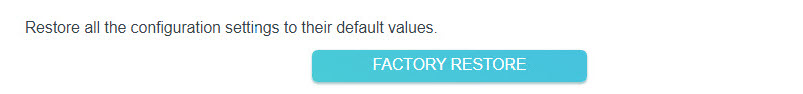 In the Factory Default Restore section, click FACTORY RESTORE.