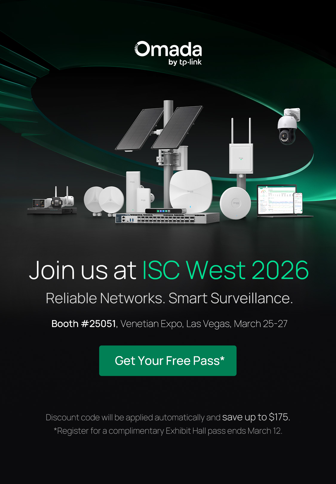 Join us at ISC West 2026 / Reliable Networks. Smart Surveillance. / Booth #25051, Venetian Expo, Las Vegas, March 25-27 / Get Your Free Pass* / Discount code will be applied automatically and save up to $175. *Register for a complimentary Exhibit Hall pass ends March 12.