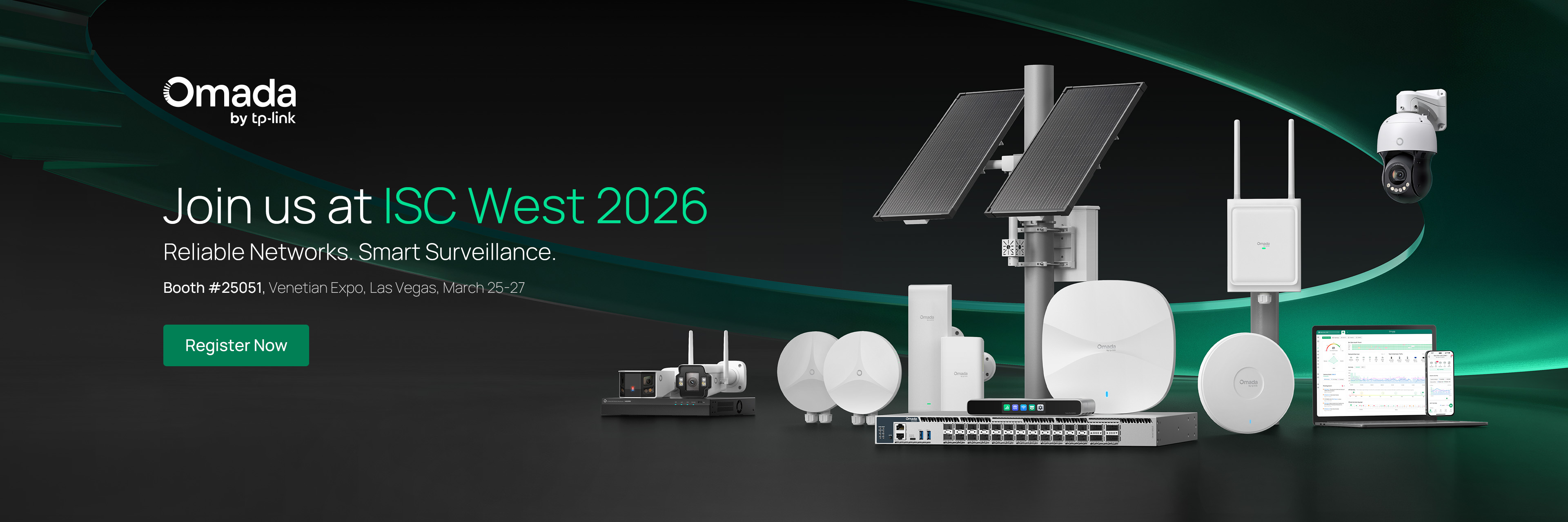 Join us at ISC West 2026 / Reliable Networks. Smart Surveillance. / Booth #25051, Venetian Expo, Las Vegas, March 25-27 / Get Your Free Pass* / Discount code will be applied automatically and save up to $175. *Register for a complimentary Exhibit Hall pass ends March 12.