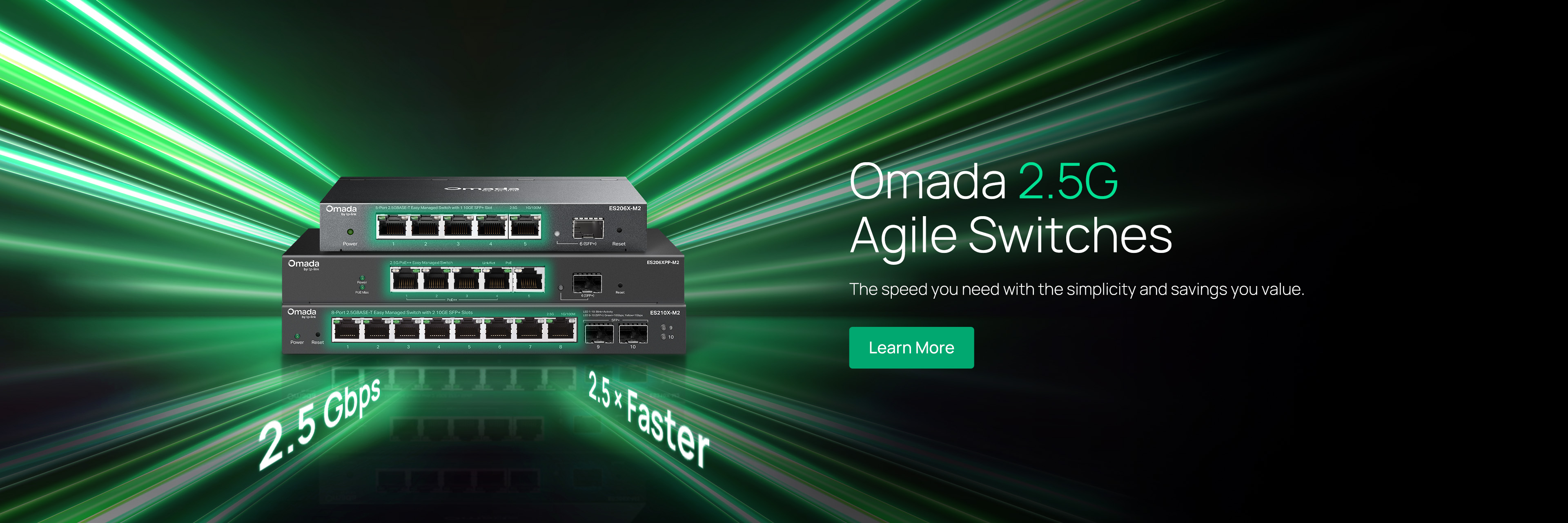 Omada 2.5G Agile Switches / The speed you need with the simplicity and savings you value. / Learn More