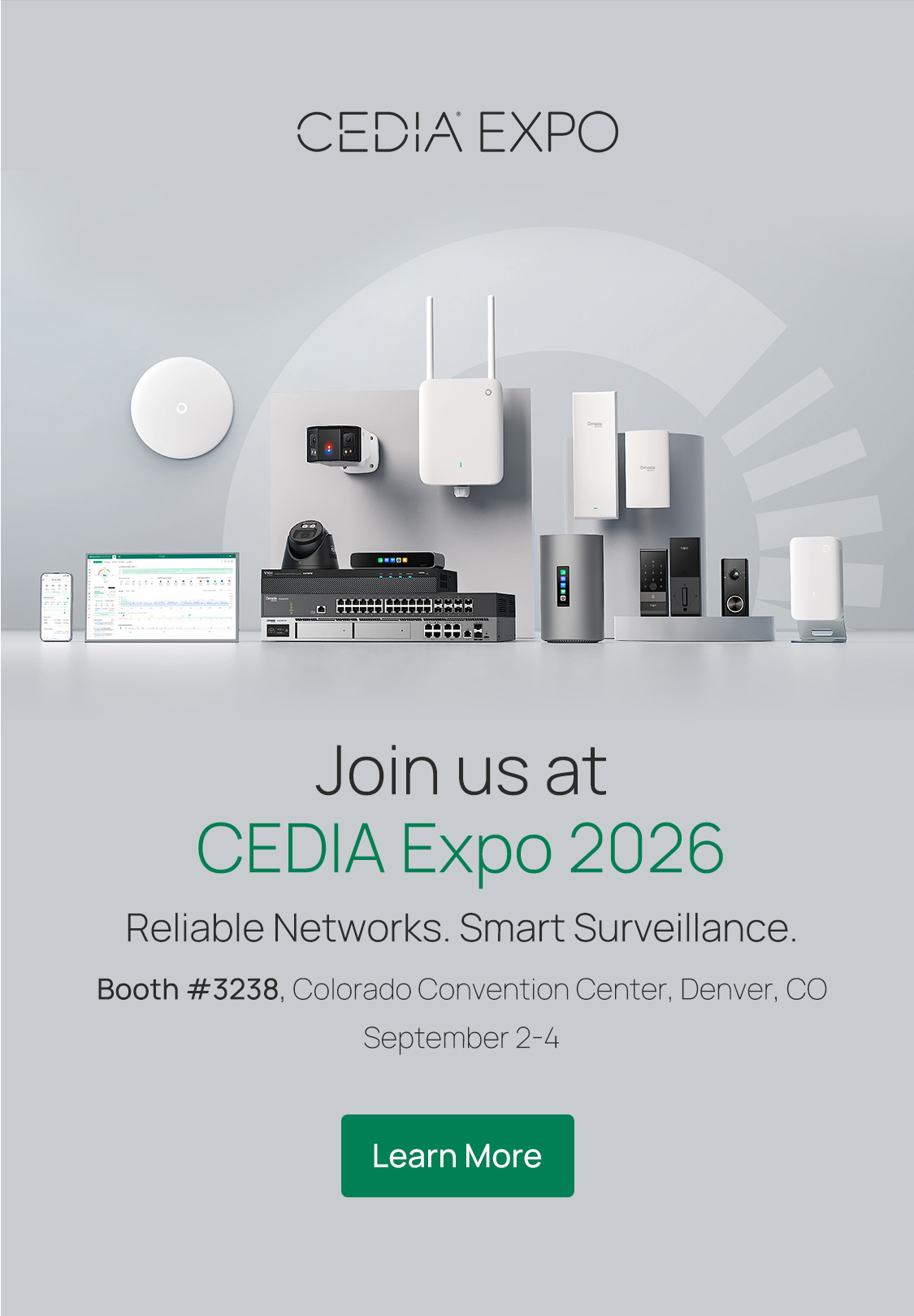 Join us at CEDIA Expo 2026 / Reliable Networks. Smart Surveillance. / Booth #3238, Colorado Convention Center, Denver, CO | September 2-4 / Learn More