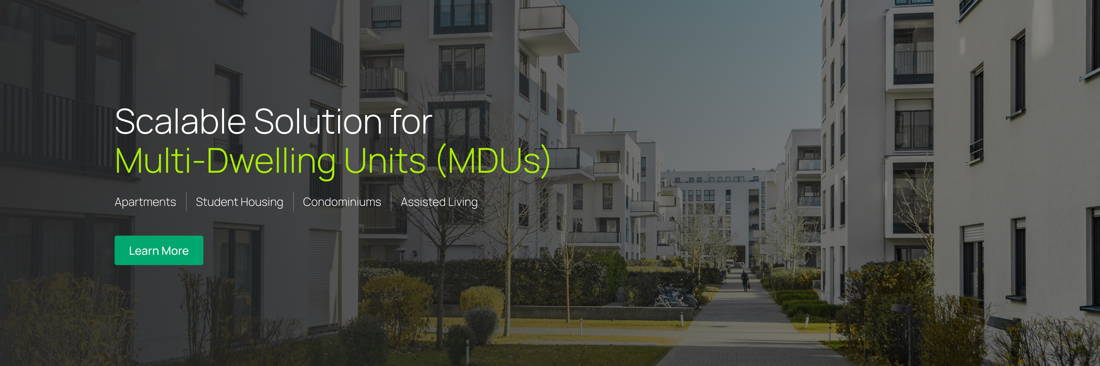Scalable Solution for Multi-Dwelling Units (MDUs). Apartments, Student Housing, Condominiums, and Assisted Living Facilities. Click to learn more.