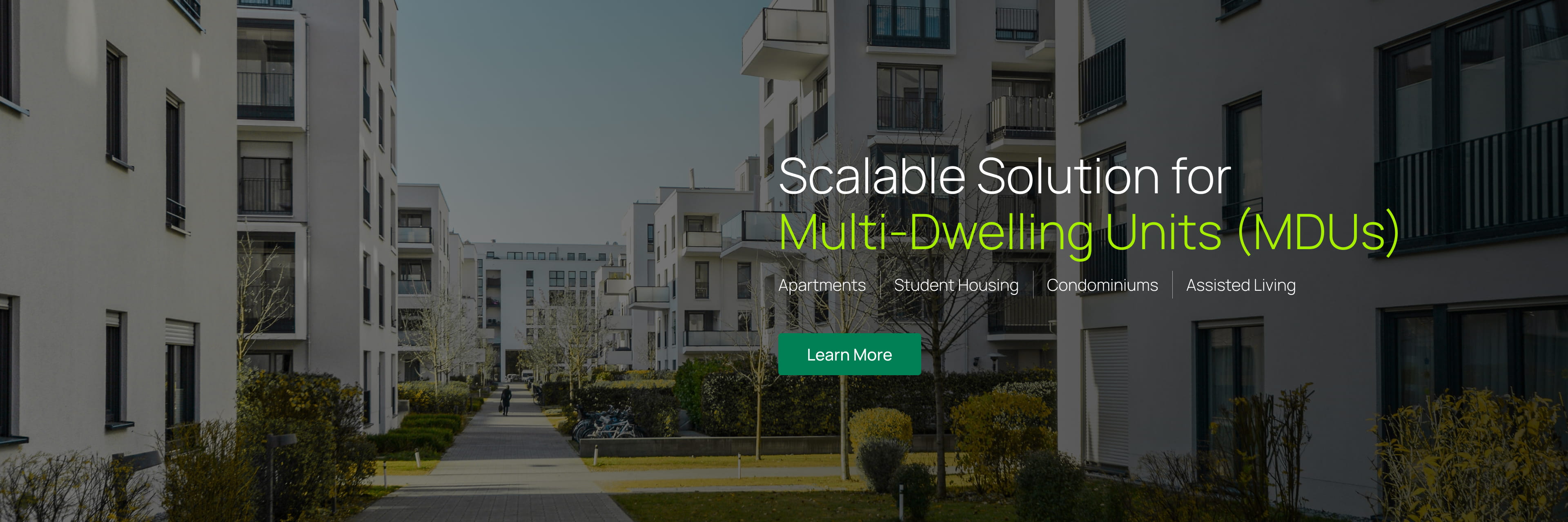 Scalable Solution for Multi-Dwelling Units (MDUs). Apartments, Student Housing, Condominiums, and Assisted Living Facilities. Click to learn more.
